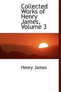 Couverture_Collected Works Of Henry James, Volume 3