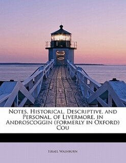 Front cover_Notes, Historical, Descriptive, And Personal, Of Livermore, In Androscoggin (formerly In Oxford) Cou