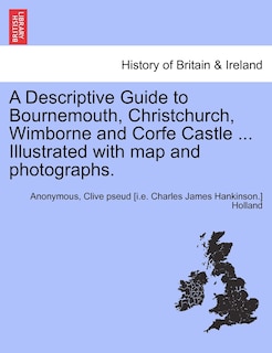 Couverture_A Descriptive Guide To Bournemouth, Christchurch, Wimborne And Corfe Castle ... Illustrated With Map And Photographs.