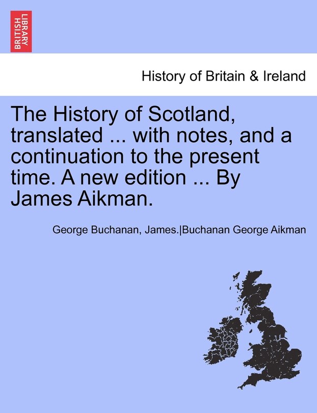 Front cover_The History of Scotland, Translated ... with Notes, and a Continuation to the Present Time. Vol. V, a New Edition ... by James Aikman.