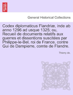 Couverture_Codex Diplomaticus Flandriae, Inde AB Anno 1296 Ad Usque 1325; Ou, Recueil de Documents Relatifs Aux Guerres Et Dissentions Suscitees Par Philippe-Le-Bel, Roi de France, Contre GUI de Dampierre, Comte de Flandre. Tome II