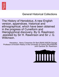 The History of Herodotus. a New English Version, Appendices. Historical and Ethnographical, Which Have Been Obtained in the Progress of Cuneiform and