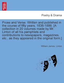 Front cover_Prose And Verse. Written And Published In The Course Of Fifty Years, 1836-1886. [a Collection In 20 Volumes Made By Mr. Linton Of All His Pamphlets And Contributions To Newspapers, Magazines, Etc., As They Appeared In The Original Form.] Vol. Xvii
