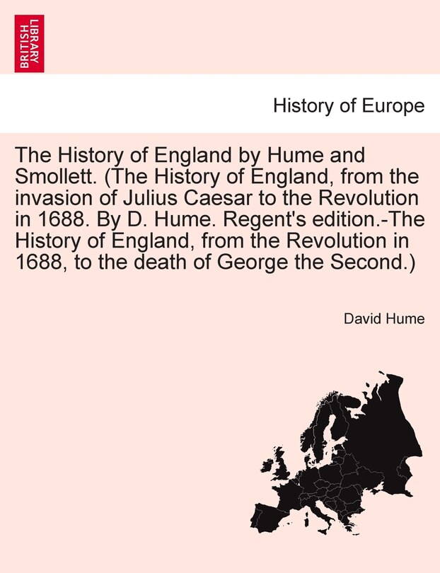 Front cover_The History Of England By Hume And Smollett. (the History Of England, From The Invasion Of Julius Caesar To The Revolution In 1688. By D. Hume. Regent's Edition.-the History Of England, From The Revolution In 1688, ...) Vol. Iii, Second Edition