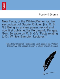 Front cover_New Facts, or the White-Washer, Or, the Second Part of Gabriel Outcast [i.E. R. B. G.]. Being an Ancient Poem, Revis'd and Now First Published by Ferd