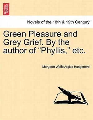 Front cover_Green Pleasure and Grey Grief. by the Author of Phyllis, Etc. Vol. II