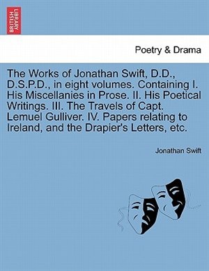 Couverture_The Works Of Jonathan Swift, D.d., D.s.p.d., In Eight Volumes. Containing I. His Miscellanies In Prose. Ii. His Poetical Writings. Iii. The Travels Of Capt. Lemuel Gulliver. Iv. Papers Relating To Ireland, And The Drapier's Letters, Etc.