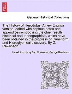 The History Of Herodotus. A New English Version, Edited With Copious Notes And Appendices Embodying The Chief Results, Historical And Ethnographical. Vol. I, Third Edition