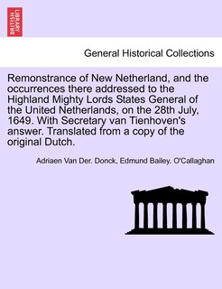 Couverture_Remonstrance Of New Netherland, And The Occurrences There Addressed To The Highland Mighty Lords States General Of The United Netherlands, On The 28th July, 1649. With Secretary Van Tienhoven's Answer. Translated From A Copy Of The Original Dutch.