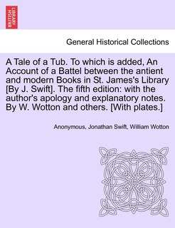 Front cover_A Tale Of A Tub. To Which Is Added, An Account Of A Battel Between The Antient And Modern Books In St. James's Library [by J. Swift]. The Fifth Edition