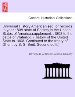 Universal History Americanised; Or Records to Year 1808 State of Society, in the United States of America.Supplement, .1808 to the Battle of Waterloo. (History of the United State.To.1808. Continued to the Treaty of Ghent by S. S. Smit. Second Editi.)