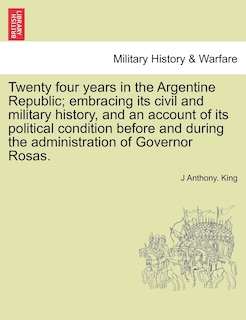 Couverture_Twenty Four Years In The Argentine Republic; Embracing Its Civil And Military History, And An Account Of Its Political Condition Before And During The Administration Of Governor Rosas.