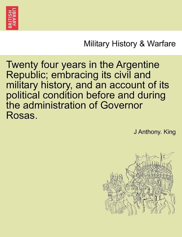 Couverture_Twenty Four Years In The Argentine Republic; Embracing Its Civil And Military History, And An Account Of Its Political Condition Before And During The Administration Of Governor Rosas.