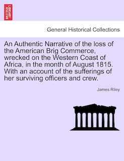 Front cover_An Authentic Narrative Of The Loss Of The American Brig Commerce, Wrecked On The Western Coast Of Africa, In The Month Of August 1815. With An Account Of The Sufferings Of Her Surviving Officers And Crew.