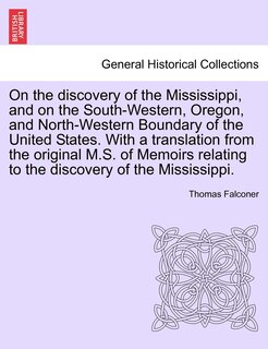 Front cover_On The Discovery Of The Mississippi, And On The South-western, Oregon, And North-western Boundary Of The United States. With A Translation From The Original M.s. Of Memoirs Relating To The Discovery Of The Mississippi.