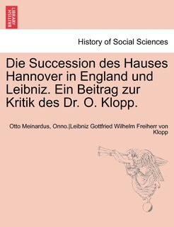 Front cover_Die Succession Des Hauses Hannover In England Und Leibniz. Ein Beitrag Zur Kritik Des Dr. O. Klopp.