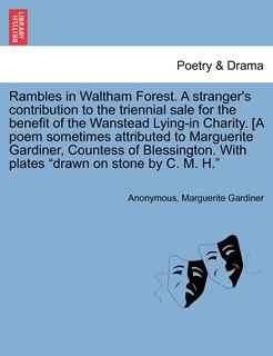Couverture_Rambles in Waltham Forest. a Stranger's Contribution to the Triennial Sale for the Benefit of the Wanstead Lying-In Charity. [A Poem Sometimes Attributed to Marguerite Gardiner, Countess of Blessington. with Plates Drawn on Stone by C. M. H.