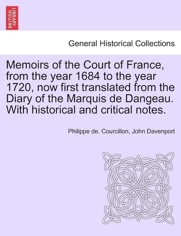 Front cover_Memoirs Of The Court Of France, From The Year 1684 To The Year 1720, Now First Translated From The Diary Of The Marquis De Dangeau. With Historical And Critical Notes.