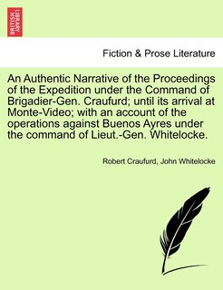 Front cover_An Authentic Narrative Of The Proceedings Of The Expedition Under The Command Of Brigadier-gen. Craufurd; Until Its Arrival At Monte-video; With An Account Of The Operations Against Buenos Ayres Under The Command Of Lieut.-gen. Whitelocke.