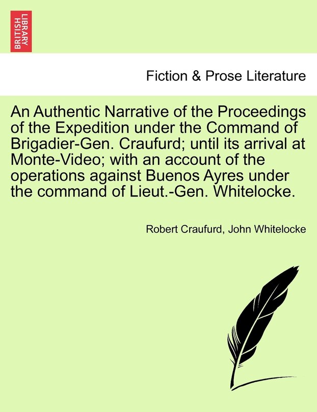 Front cover_An Authentic Narrative Of The Proceedings Of The Expedition Under The Command Of Brigadier-gen. Craufurd; Until Its Arrival At Monte-video; With An Account Of The Operations Against Buenos Ayres Under The Command Of Lieut.-gen. Whitelocke.