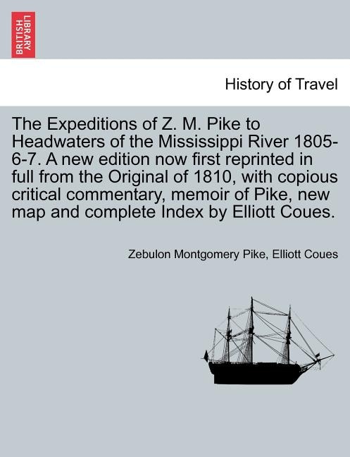 Couverture_The Expeditions Of Z. M. Pike To Headwaters Of The Mississippi River 1805-6-7. A New Edition Now First Reprinted In Full From The Original Of 1810, With Copious Critical Commentary, Memoir Of Pike, New Map And Complete Index By Elliott Coues. Vol. Iii.