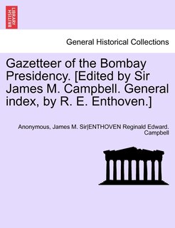Couverture_Gazetteer Of The Bombay Presidency. [edited By Sir James M. Campbell. General Index, By R. E. Enthoven.] Vol. Xiii, Part Ii