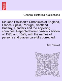 Front cover_Sir John Froissart's Chronicles Of England, France, Spain, Portugal, Scotland, Brittany, Flanders And The Adjoining Countries. Reprinted From Pynson's Edition Of 1523 And 1525; With The Names Of Persons And Places Carefully Corrected. Vol. Ii