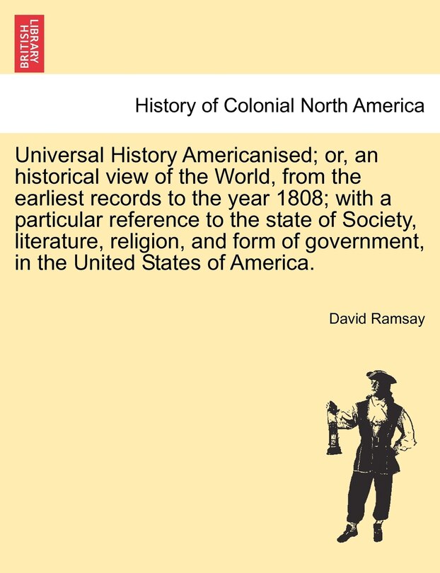 Front cover_Universal History Americanised; Or, An Historical View Of The World, From The Earliest Records To The Year 1808; With A Particular Reference To The State Of Society, Literature, Religion, And Form Of Government, In The United States Of America. Vol. Iv.
