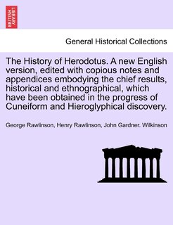 The History Of Herodotus. A New English Version, Edited With Copious Notes And Appendices Embodying The Chief Results, Historical And Ethnographical, Which Have Been Obtained In The Progress Of Cuneiform And Hieroglyphical Discovery. Vol. I. New Edition