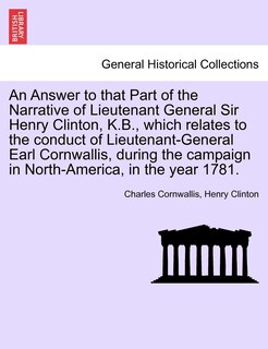 Couverture_An Answer To That Part Of The Narrative Of Lieutenant General Sir Henry Clinton, K.b., Which Relates To The Conduct Of Lieutenant-general Earl Cornwallis, During The Campaign In North-america, In The Year 1781.