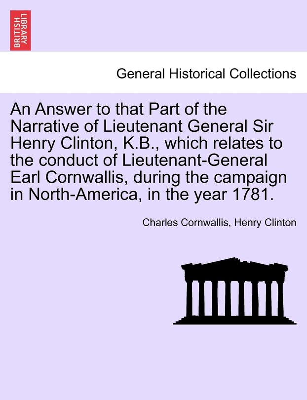 Couverture_An Answer To That Part Of The Narrative Of Lieutenant General Sir Henry Clinton, K.b., Which Relates To The Conduct Of Lieutenant-general Earl Cornwallis, During The Campaign In North-america, In The Year 1781.