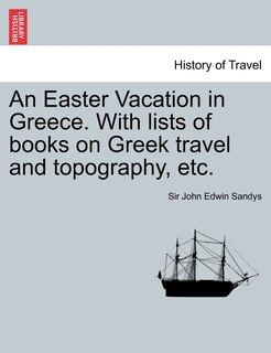 Front cover_An Easter Vacation In Greece. With Lists Of Books On Greek Travel And Topography, Etc.