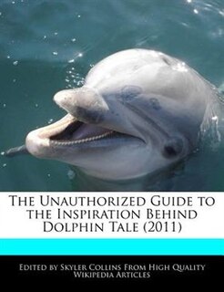 Couverture_The Unauthorized Guide To The Inspiration Behind Dolphin Tale (2011)