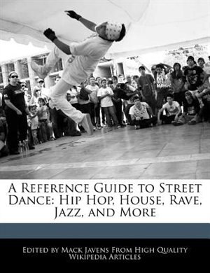 A Reference Guide To Street Dance: Hip Hop, House, Rave, Jazz, And More