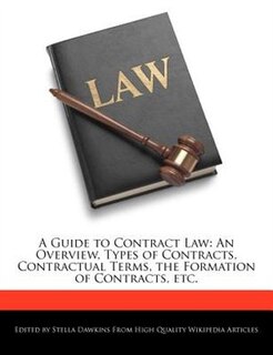 A Guide to Contract Law: An Overview, Types of Contracts, Contractual Terms, the Formation of Contracts, etc.