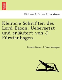 Front cover_Kleinere Schriften Des Lord Bacon. Uebersetzt Und Erla Utert Von J. Fu Rstenhagen.