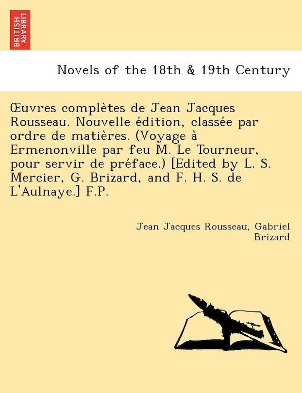 Front cover_Uvres Comple Tes de Jean Jacques Rousseau. Nouvelle E Dition, Classe E Par Ordre de Matie Res. (Voyage a Ermenonville Par Feu M. Le Tourneur, Pour Ser