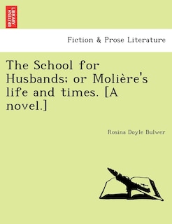 Couverture_The School for Husbands; Or Molie Re's Life and Times. [A Novel.]