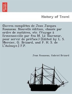 Front cover_Uvres Comple Tes de Jean Jacques Rousseau. Nouvelle E Dition, Classe E Par Ordre de Matie Res, Etc. (Voyage a Ermenonville Par Feu M. Le Tourneur, Pour Servir de Pre Face.) [Edited by L. S. Mercier, G. Brizard, and F. H. S. de L'Aulnaye.] F.P.
