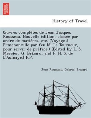 Front cover_Uvres Comple Tes de Jean Jacques Rousseau. Nouvelle E Dition, Classe E Par Ordre de Matie Res, Etc. (Voyage a Ermenonville Par Feu M. Le Tourneur, Pour Servir de Pre Face.) [Edited by L. S. Mercier, G. Brizard, and F. H. S. de L'Aulnaye.] F.P.