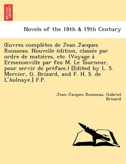 Front cover_Uvres Comple Tes de Jean Jacques Rousseau. Nouvelle E Dition, Classe E Par Ordre de Matie Res, Etc. (Voyage a Ermenonville Par Feu M. Le Tourneur, Pou