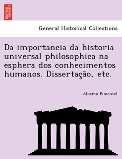 Front cover_Da Importancia Da Historia Universal Philosophica Na Esphera DOS Conhecimentos Humanos. Dissertac A O, Etc.