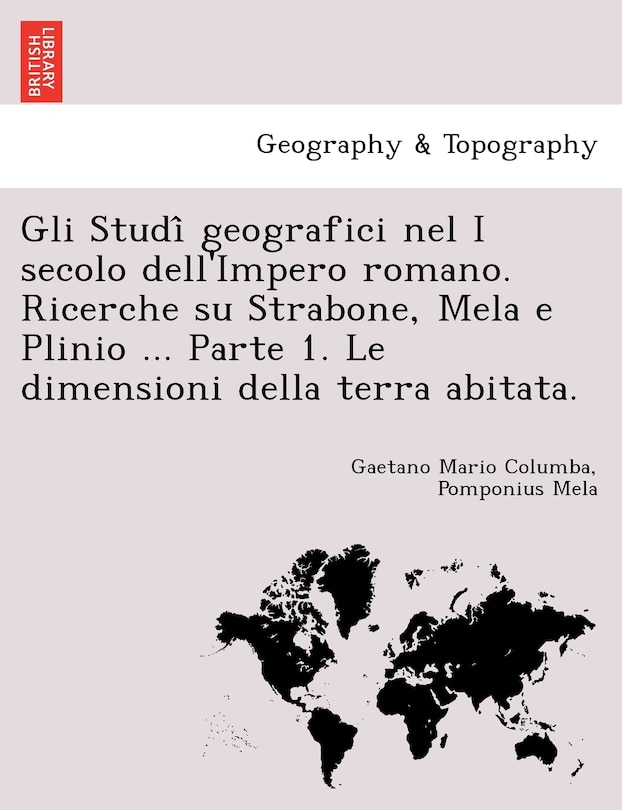 Front cover_Gli Studi Geografici Nel I Secolo Dell'impero Romano. Ricerche Su Strabone, Mela E Plinio ... Parte 1. Le Dimensioni Della Terra Abitata.
