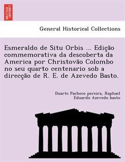 Couverture_Esmeraldo de Situ Orbis ... Edição commemorativa da descoberta da America por Christovão Colombo no seu quarto centenario sob a direcção de R. E. de Azevedo Basto.