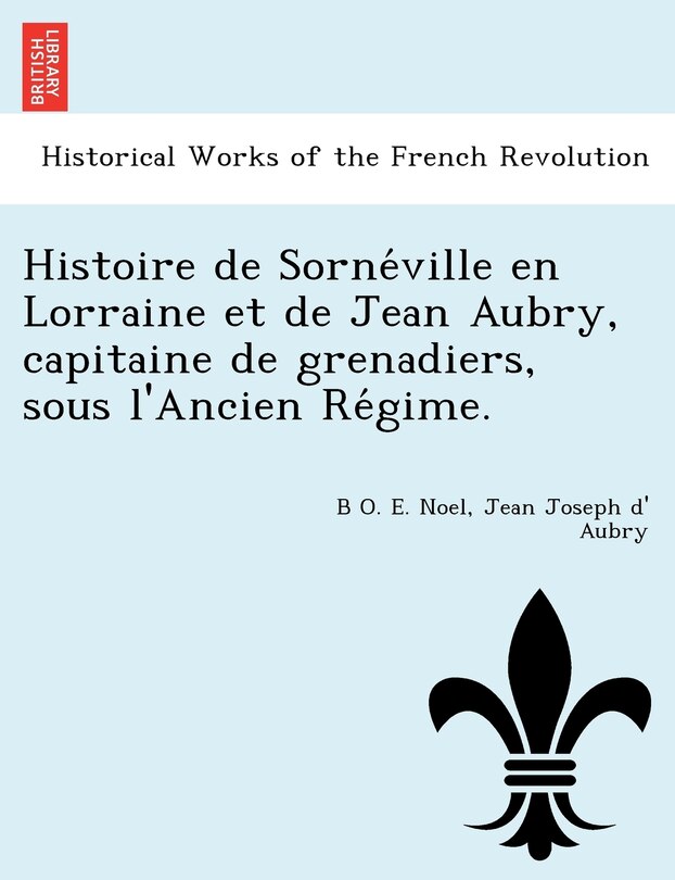 Couverture_Histoire de Sorne Ville En Lorraine Et de Jean Aubry, Capitaine de Grenadiers, Sous L'Ancien Re Gime.