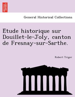 Couverture_E Tude Historique Sur Douillet-Le-Joly, Canton de Fresnay-Sur-Sarthe.
