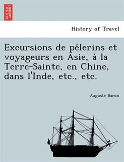 Couverture_Excursions de Pe Lerins Et Voyageurs En Asie, a la Terre-Sainte, En Chine, Dans L'Inde, Etc., Etc.