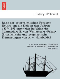 Front cover_Reise Der O Sterreichischen Fregatte Novara Um Die Erde in Den Jahren 1857-1859 Unter Den Befehlen Des Commodore B. Von Wu Llerstorf-Urbair. (Physikalische Und Geognostische Erinnerungen Von A. V. Humboldt.)