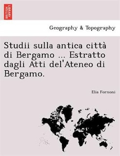 Front cover_Studii Sulla Antica Citta Di Bergamo ... Estratto Dagli Atti del'Ateneo Di Bergamo.