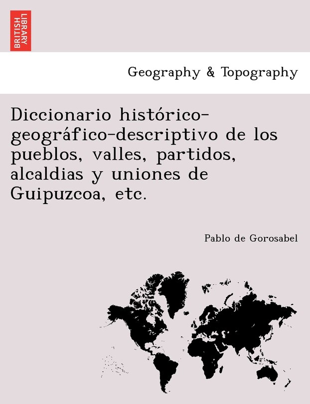 Couverture_Diccionario histórico-geográfico-descriptivo de los pueblos, valles, partidos, alcaldias y uniones de Guipuzcoa, etc.